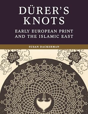 Dürer's Knots: Early European Print and the Islamic East