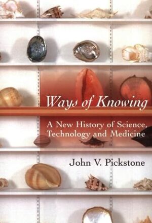 Ways of Knowing: A New History of Science, Technology, and Medicine